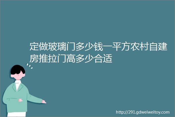 定做玻璃门多少钱一平方农村自建房推拉门高多少合适